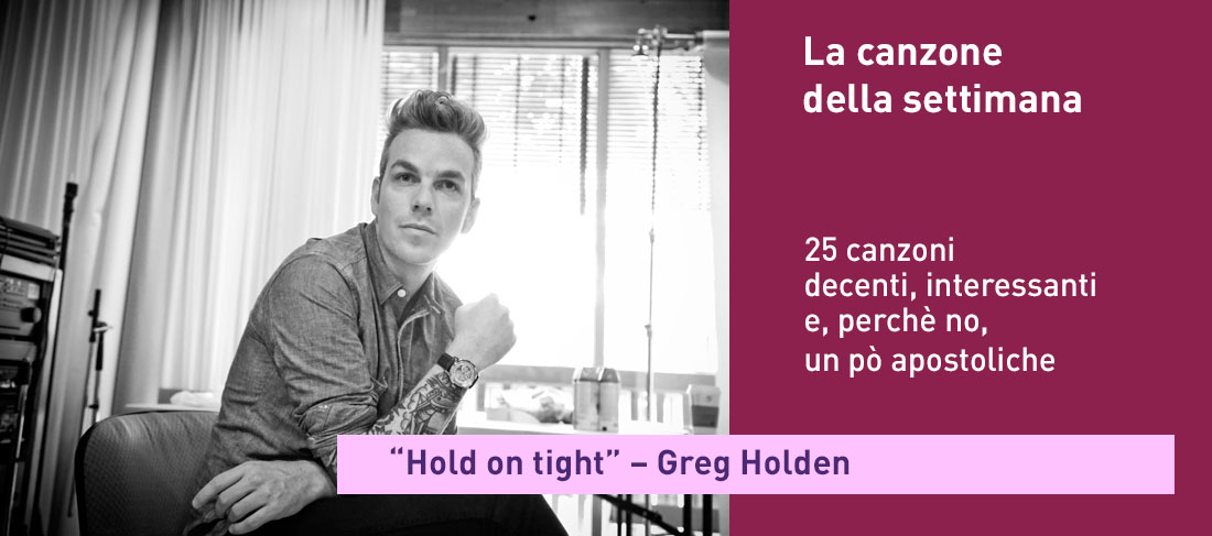 “Hold on tight” – Greg Holden