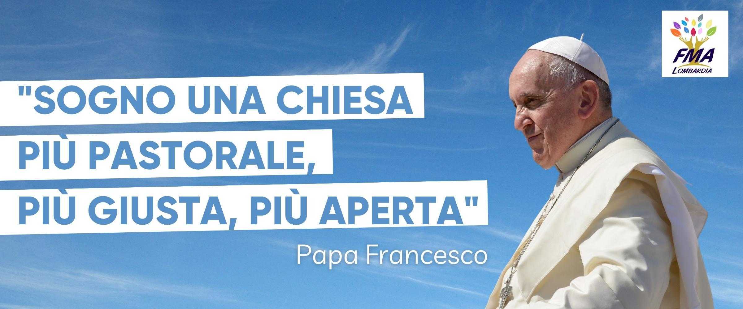 Francesco: sogno una Chiesa più pastorale, più giusta, più aperta